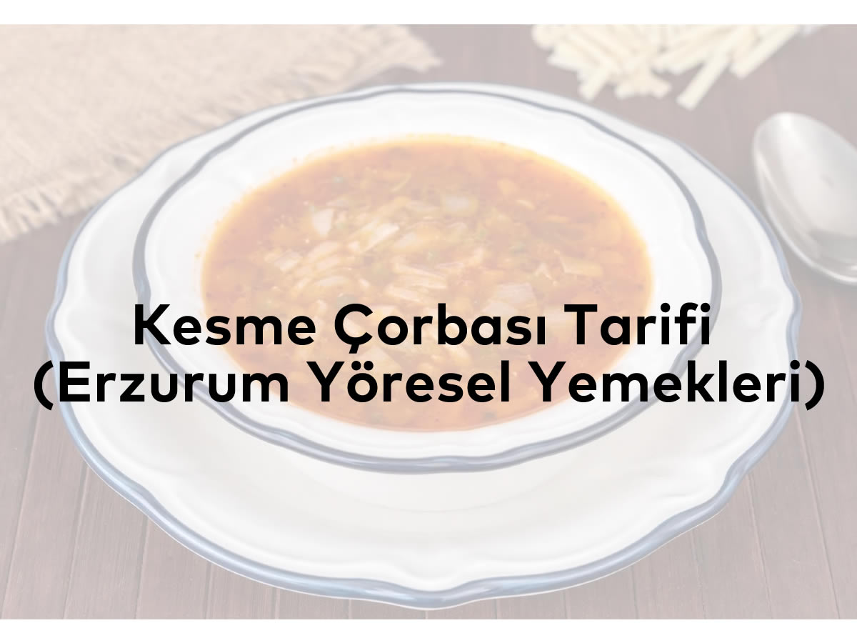 Kesme Çorbası Tarifi (Erzurum Yöresel Yemekleri)